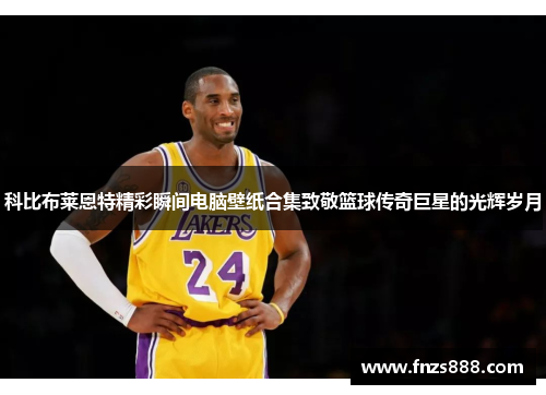 科比布莱恩特精彩瞬间电脑壁纸合集致敬篮球传奇巨星的光辉岁月