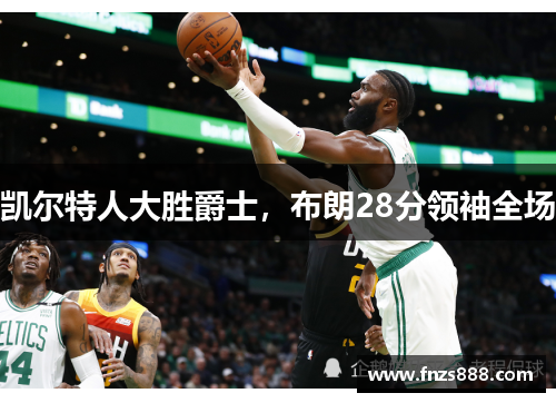 凯尔特人大胜爵士，布朗28分领袖全场