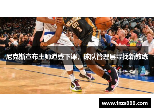 尼克斯宣布主帅道登下课，球队管理层寻找新教练
