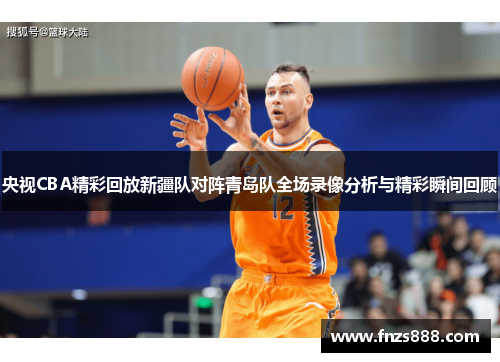 央视CBA精彩回放新疆队对阵青岛队全场录像分析与精彩瞬间回顾