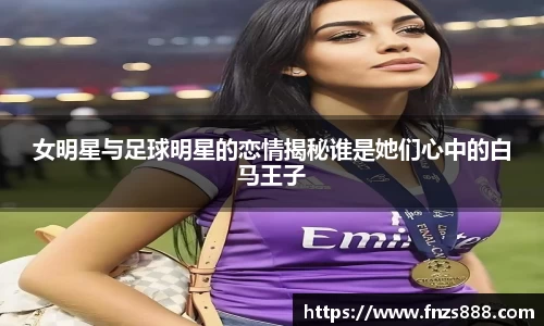 女明星与足球明星的恋情揭秘谁是她们心中的白马王子