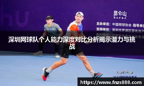 深圳网球队个人能力深度对比分析揭示潜力与挑战