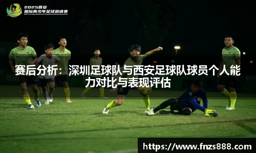 赛后分析：深圳足球队与西安足球队球员个人能力对比与表现评估